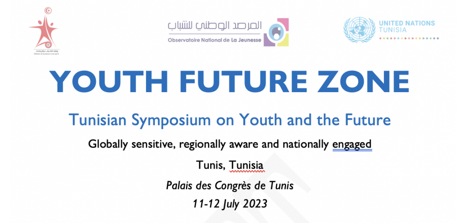 Youth Future Zone: Tunisian Symposium on Youth and the Future. Globally sensitive, regionally aware and nationally engaged. Tunis, Tunisia. Palais de Congres de Tunis. 11-12 July 2023.