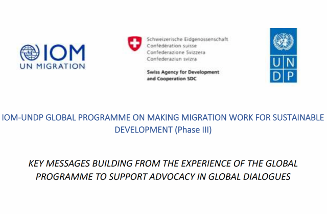 IOM-UNDP Global Programme on Making Migration Work for Sustainable Development (Phase III): Key Messages Building from the Experience of the Global Programme to Support Advocacy in Global Dialogues